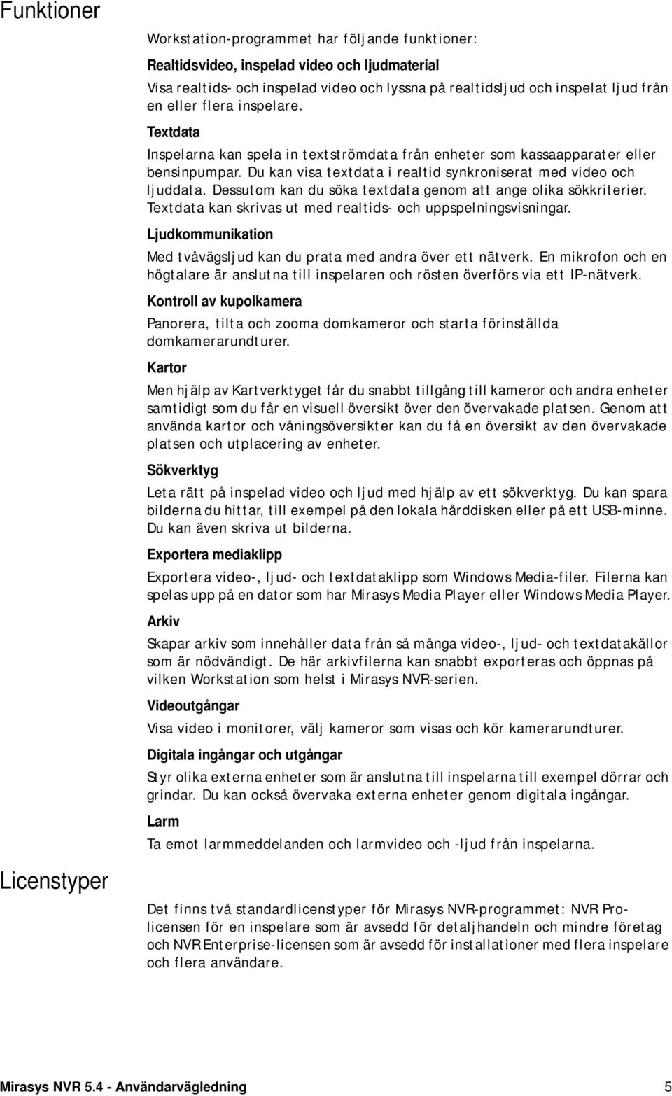 Dessutom kan du söka textdata genom att ange olika sökkriterier. Textdata kan skrivas ut med realtids- och uppspelningsvisningar.