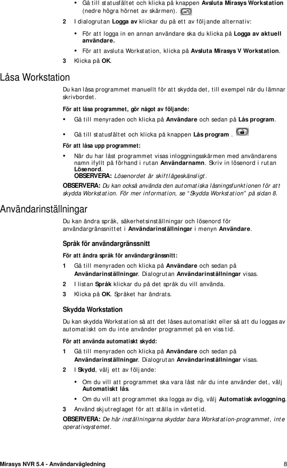 För att avsluta Workstation, klicka på Avsluta Mirasys V Workstation. 3 Klicka på OK. Du kan låsa programmet manuellt för att skydda det, till exempel när du lämnar skrivbordet.