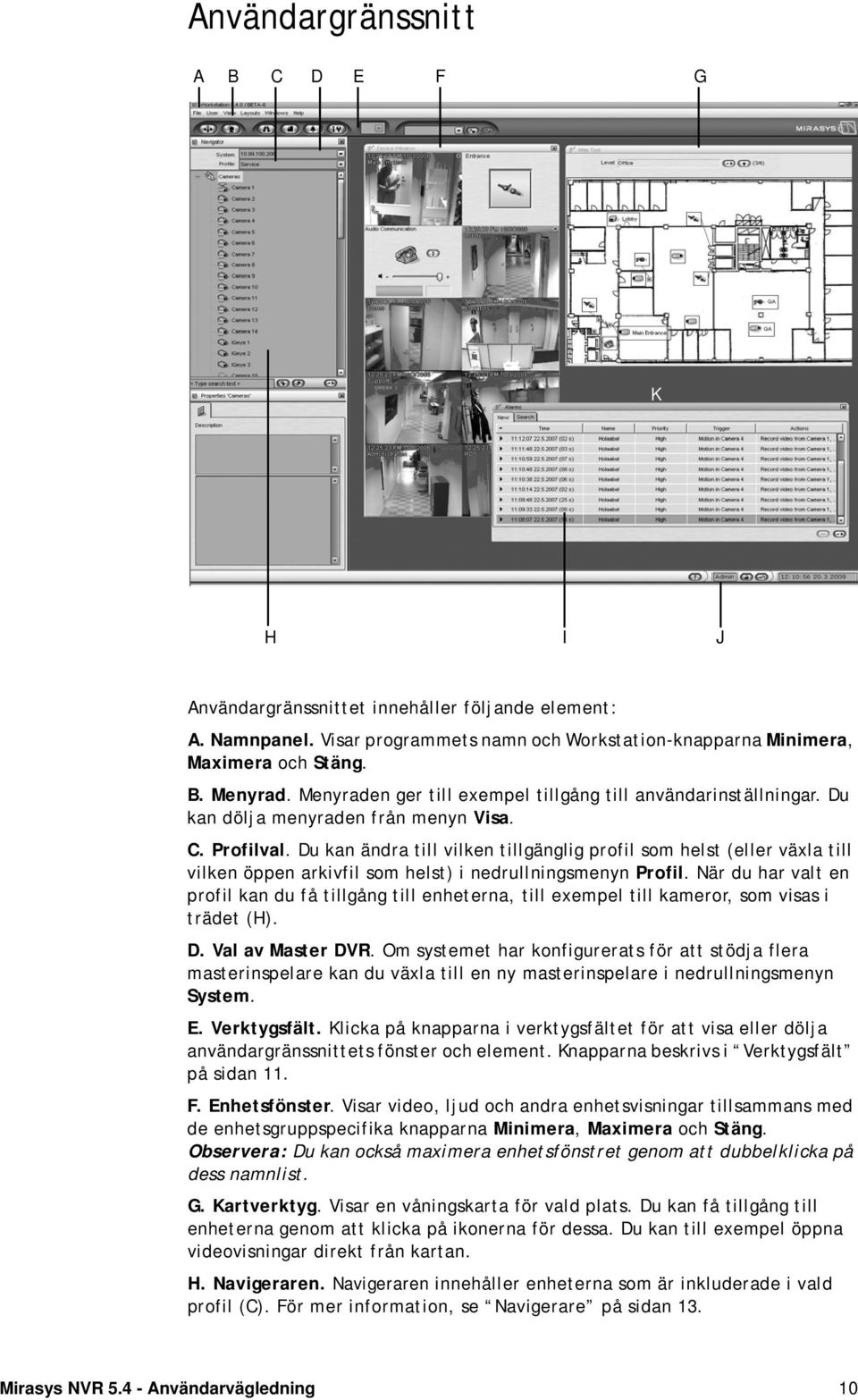 Du kan ändra till vilken tillgänglig profil som helst (eller växla till vilken öppen arkivfil som helst) i nedrullningsmenyn Profil.