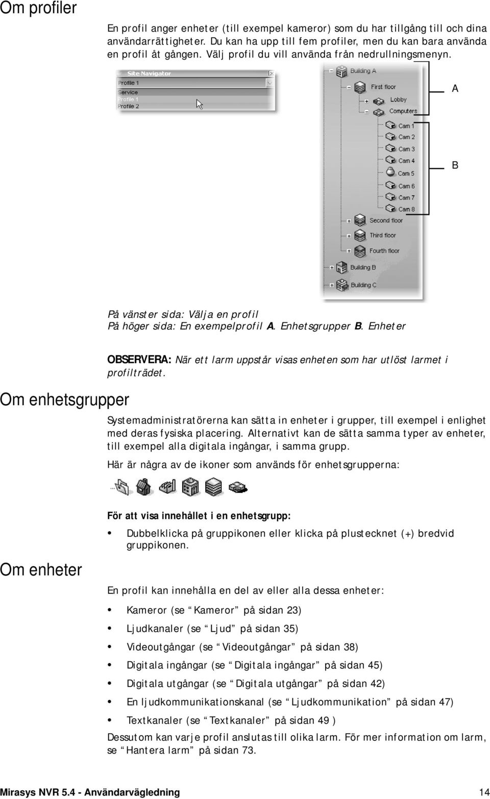 Enheter Om enhetsgrupper OBSERVERA: När ett larm uppstår visas enheten som har utlöst larmet i profilträdet.