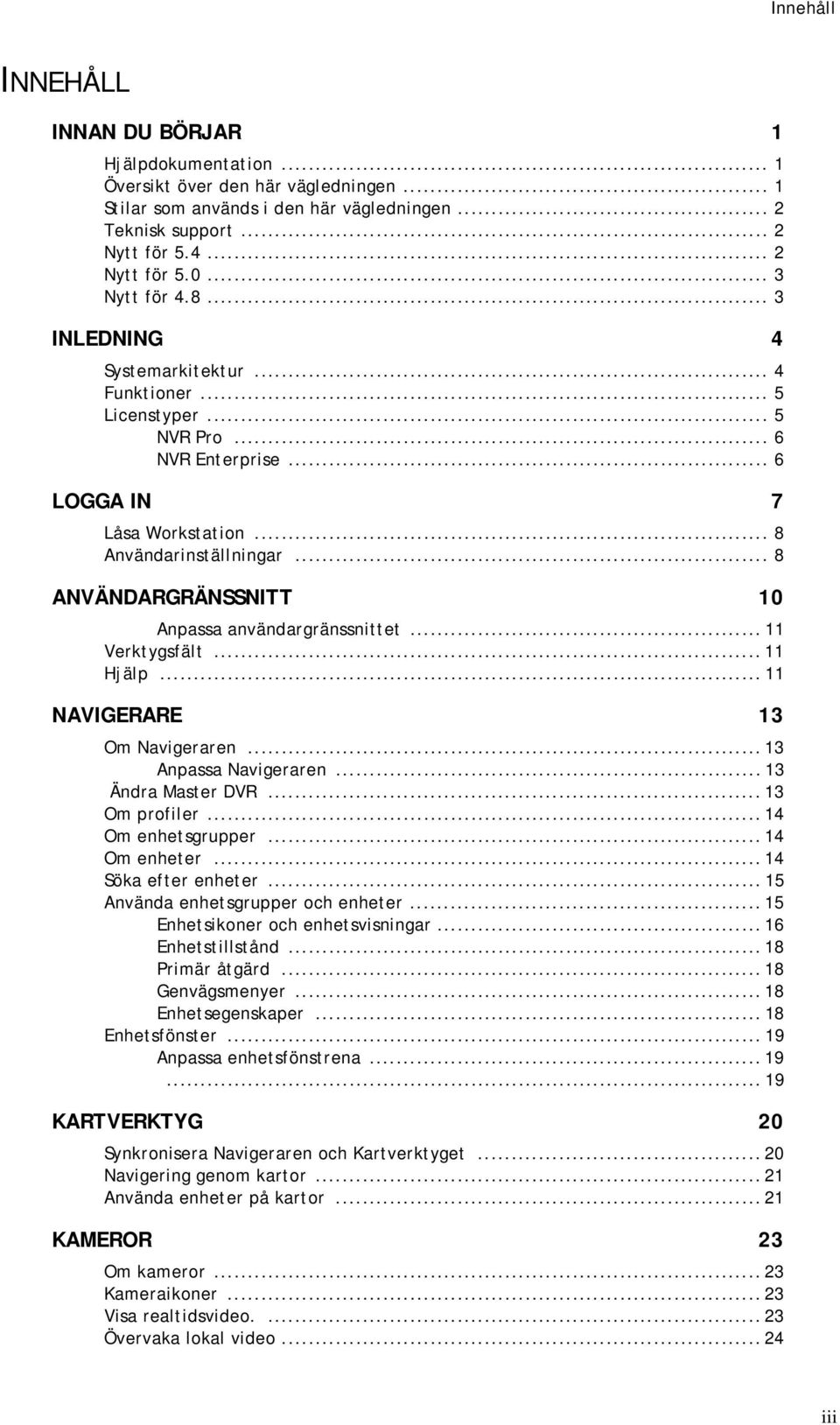 .. 8 ANVÄNDARGRÄNSSNITT 10 Anpassa användargränssnittet... 11 Verktygsfält... 11 Hjälp... 11 NAVIGERARE 13 Om Navigeraren... 13 Anpassa Navigeraren... 13 Ändra Master DVR... 13 Om profiler.