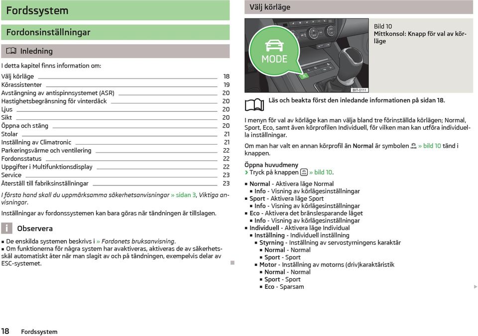 Uppgifter i Multifunktionsdisplay 22 Service 23 Återställ till fabriksinställningar 23 I första hand skall du uppmärksamma säkerhetsanvisningar» sidan 3, Viktiga anvisningar.