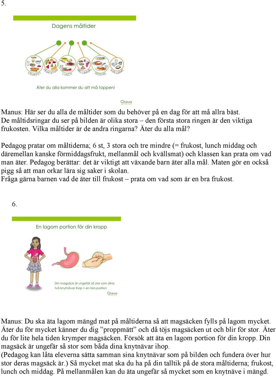 Pedagog pratar om måltiderna; 6 st, 3 stora och tre mindre (= frukost, lunch middag och däremellan kanske förmiddagsfrukt, mellanmål och kvällsmat) och klassen kan prata om vad man äter.