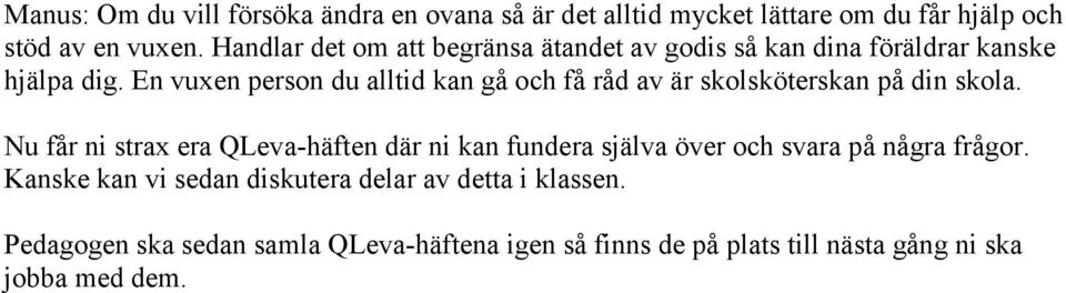 En vuxen person du alltid kan gå och få råd av är skolsköterskan på din skola.