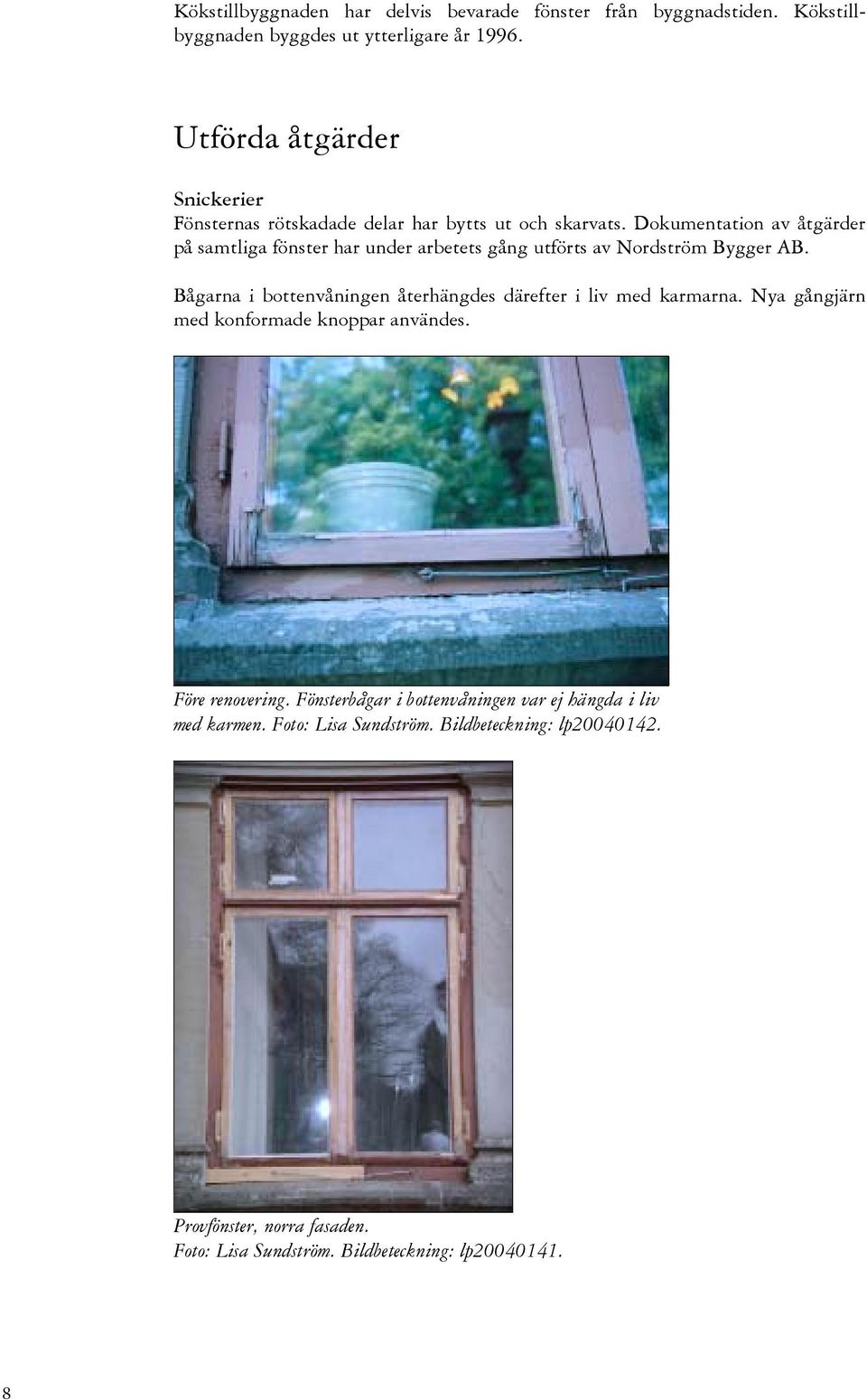 Dokumentation av åtgärder på samtliga fönster har under arbetets gång utförts av Nordström Bygger AB.