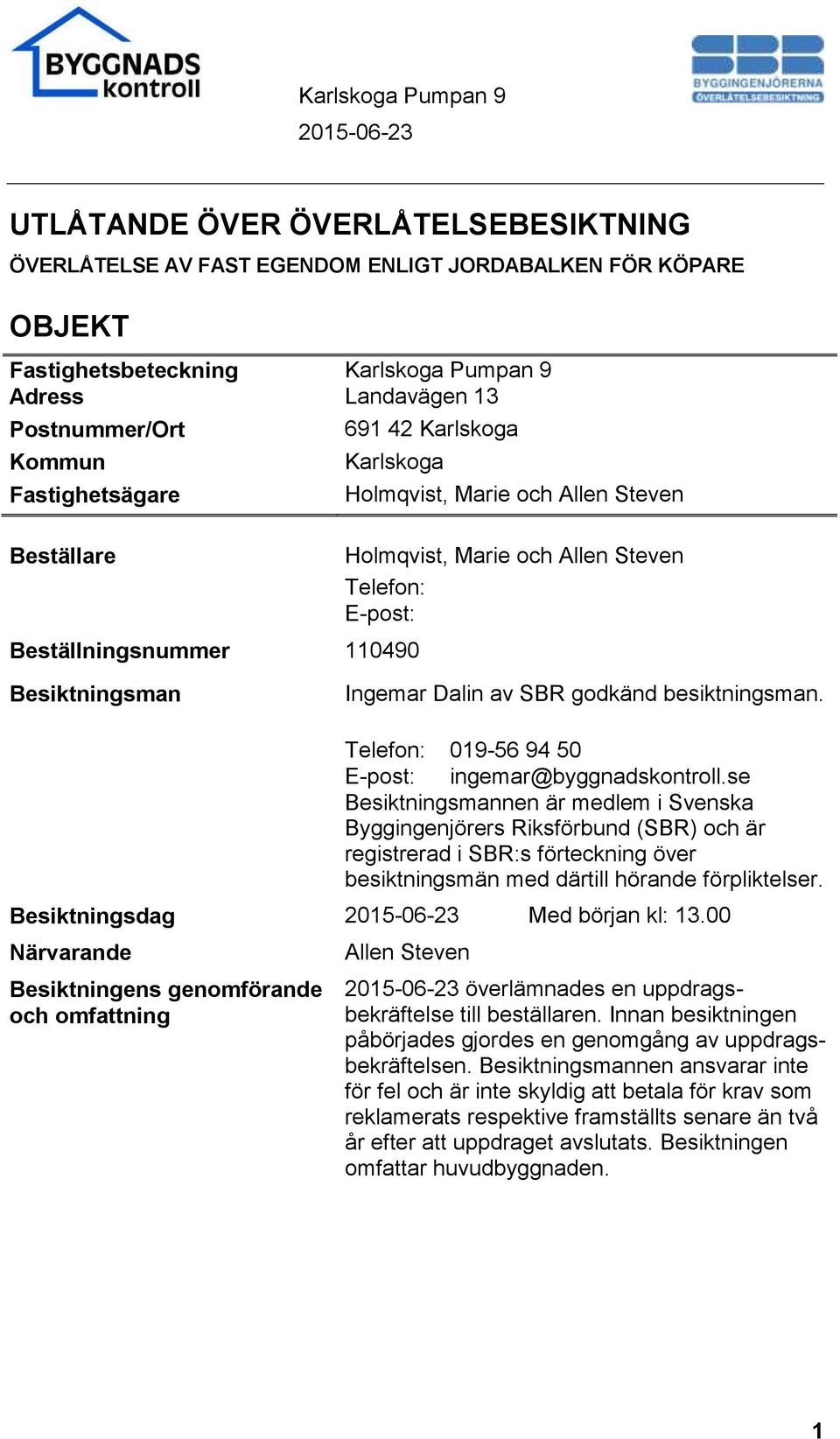 SBR godkänd besiktningsman. Telefon: 019-56 94 50 E-post: ingemar@byggnadskontroll.