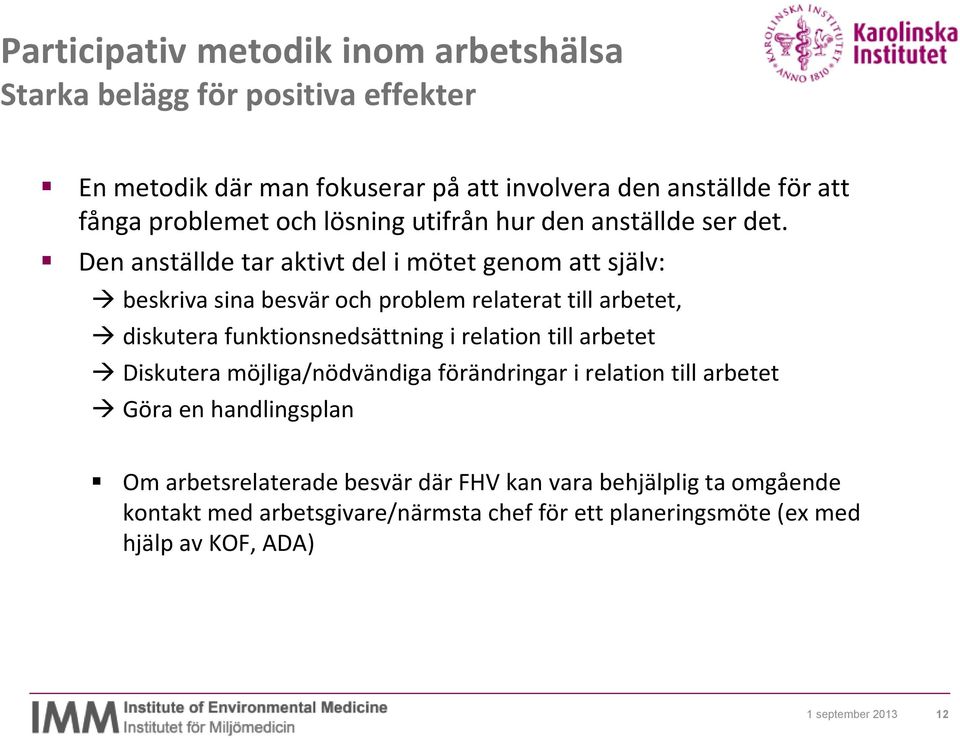 Den anställde tar aktivt del i mötet genom att själv: beskriva sina besvär och problem relaterat till arbetet, diskutera funktionsnedsättning i relation till