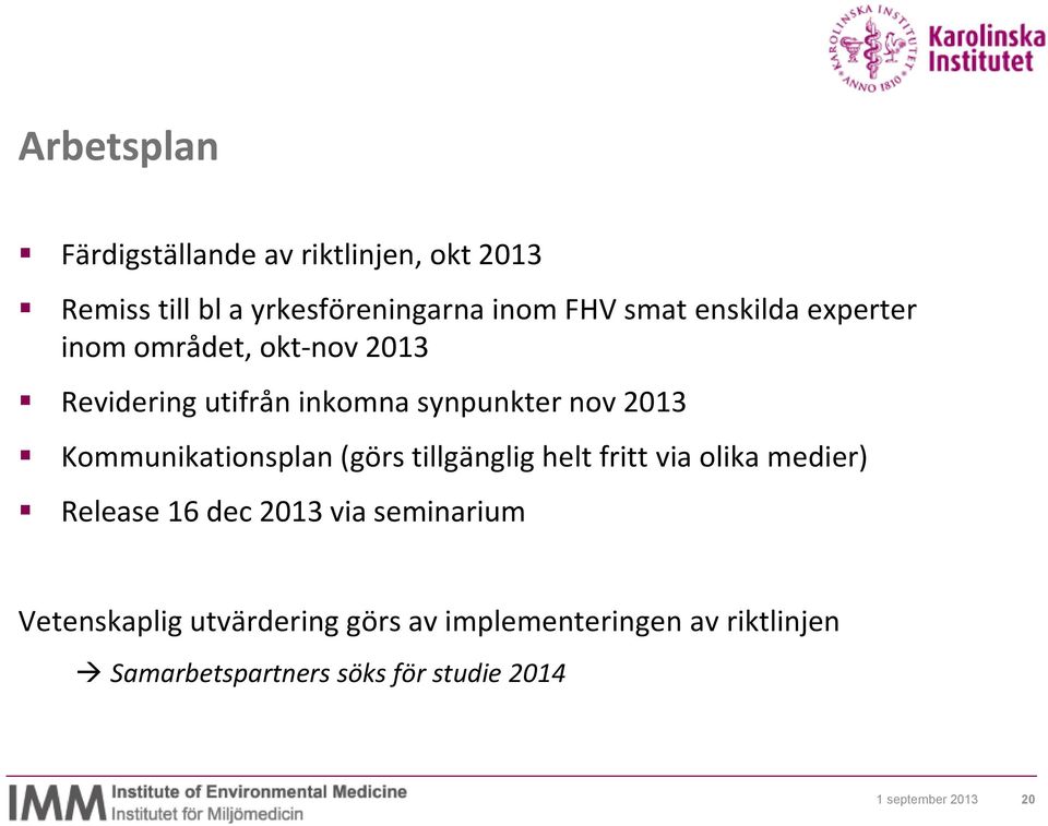 Kommunikationsplan (görs tillgänglig helt fritt via olika medier) Release 16 dec 2013 via seminarium