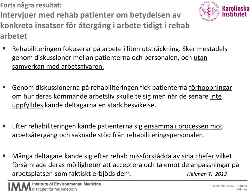 Genom diskussionerna på rehabiliteringen fick patienterna förhoppningar om hur deras kommande arbetsliv skulle te sig men när de senare inte uppfylldes kände deltagarna en stark besvikelse.