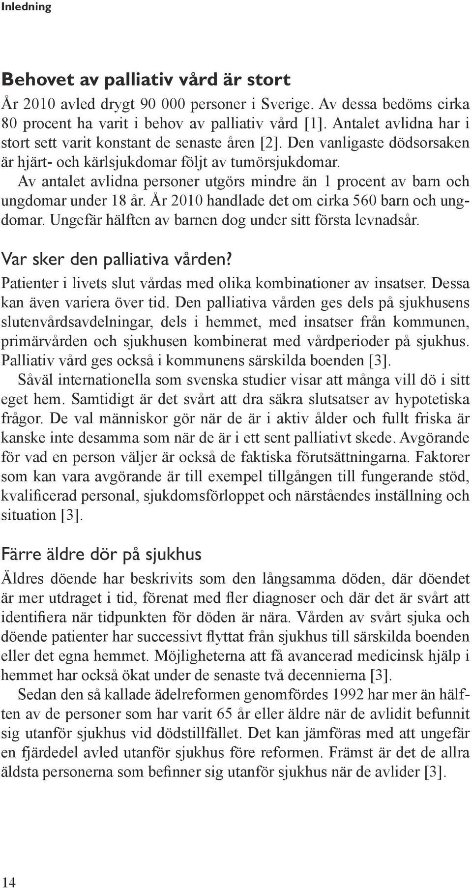 Av antalet avlidna personer utgörs mindre än 1 procent av barn och ungdomar under 18 år. År 2010 handlade det om cirka 560 barn och ungdomar. Ungefär hälften av barnen dog under sitt första levnadsår.