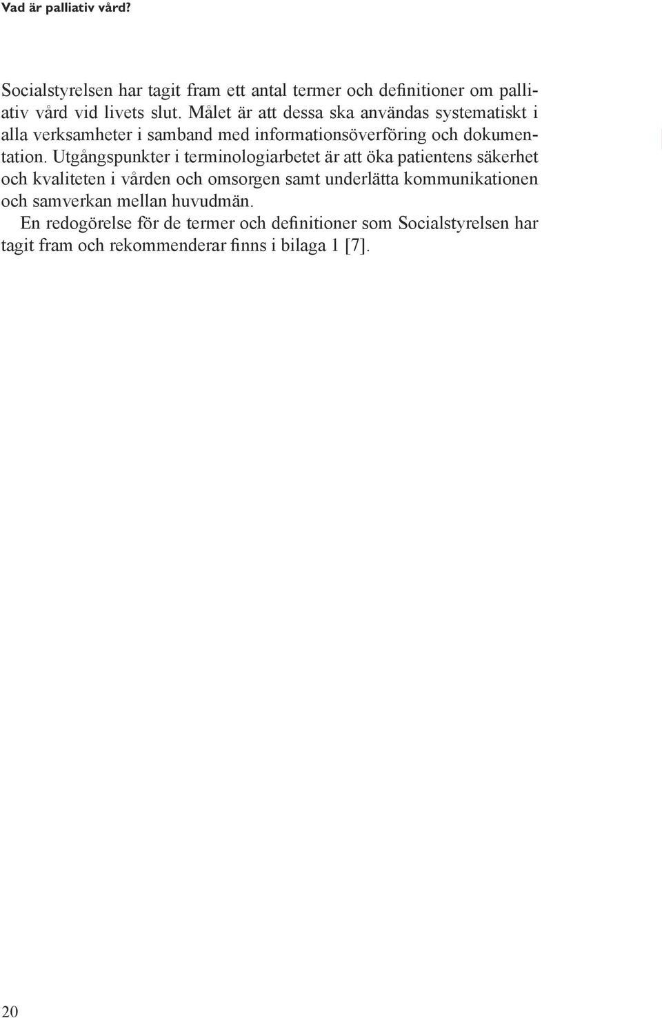 Utgångspunkter i terminologiarbetet är att öka patientens säkerhet och kvaliteten i vården och omsorgen samt underlätta