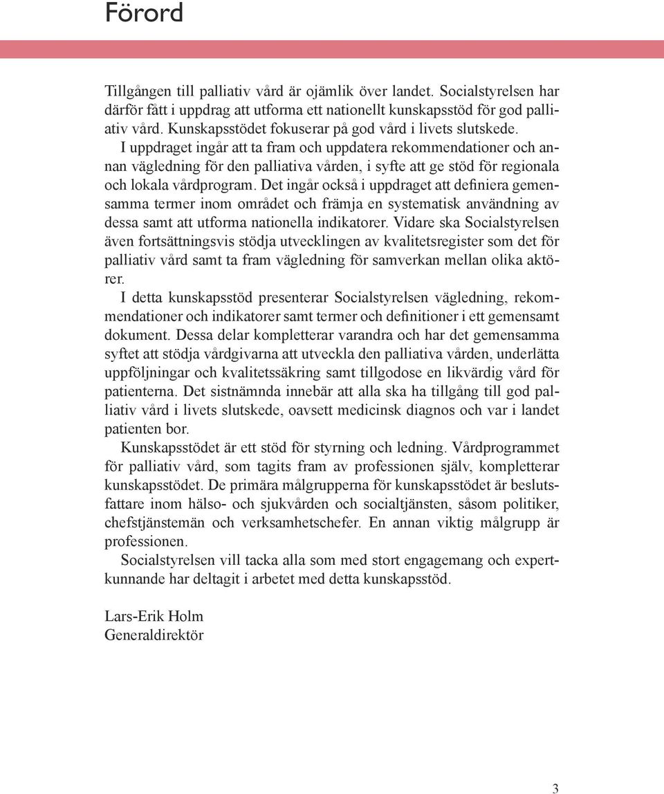 I uppdraget ingår att ta fram och uppdatera rekommendationer och annan vägledning för den palliativa vården, i syfte att ge stöd för regionala och lokala vårdprogram.