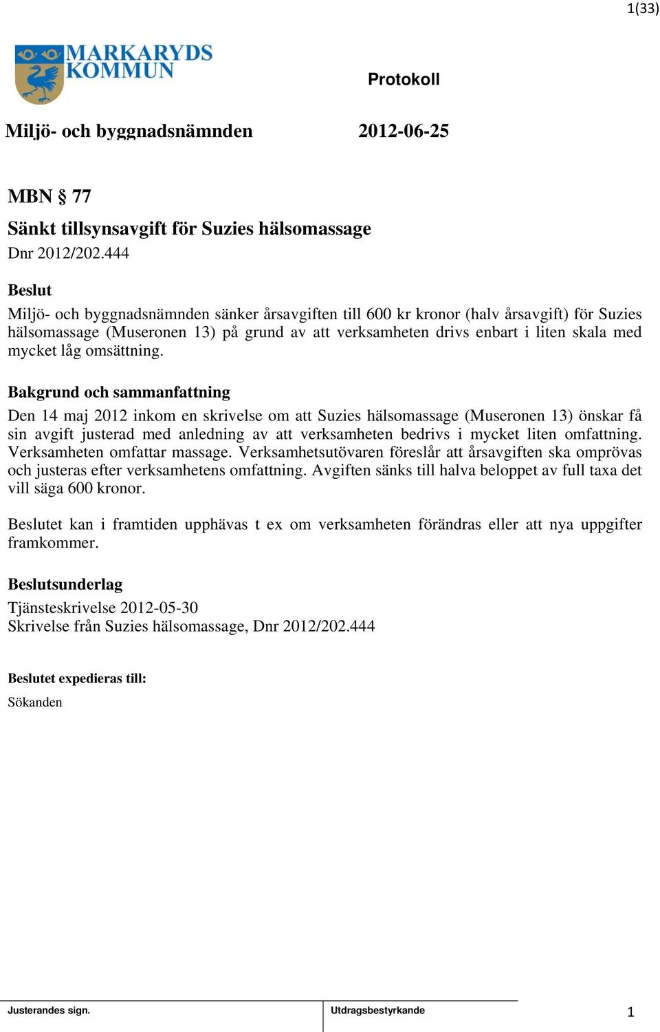 omsättning. Den 4 maj 202 inkom en skrivelse om att Suzies hälsomassage (Museronen 3) önskar få sin avgift justerad med anledning av att verksamheten bedrivs i mycket liten omfattning.