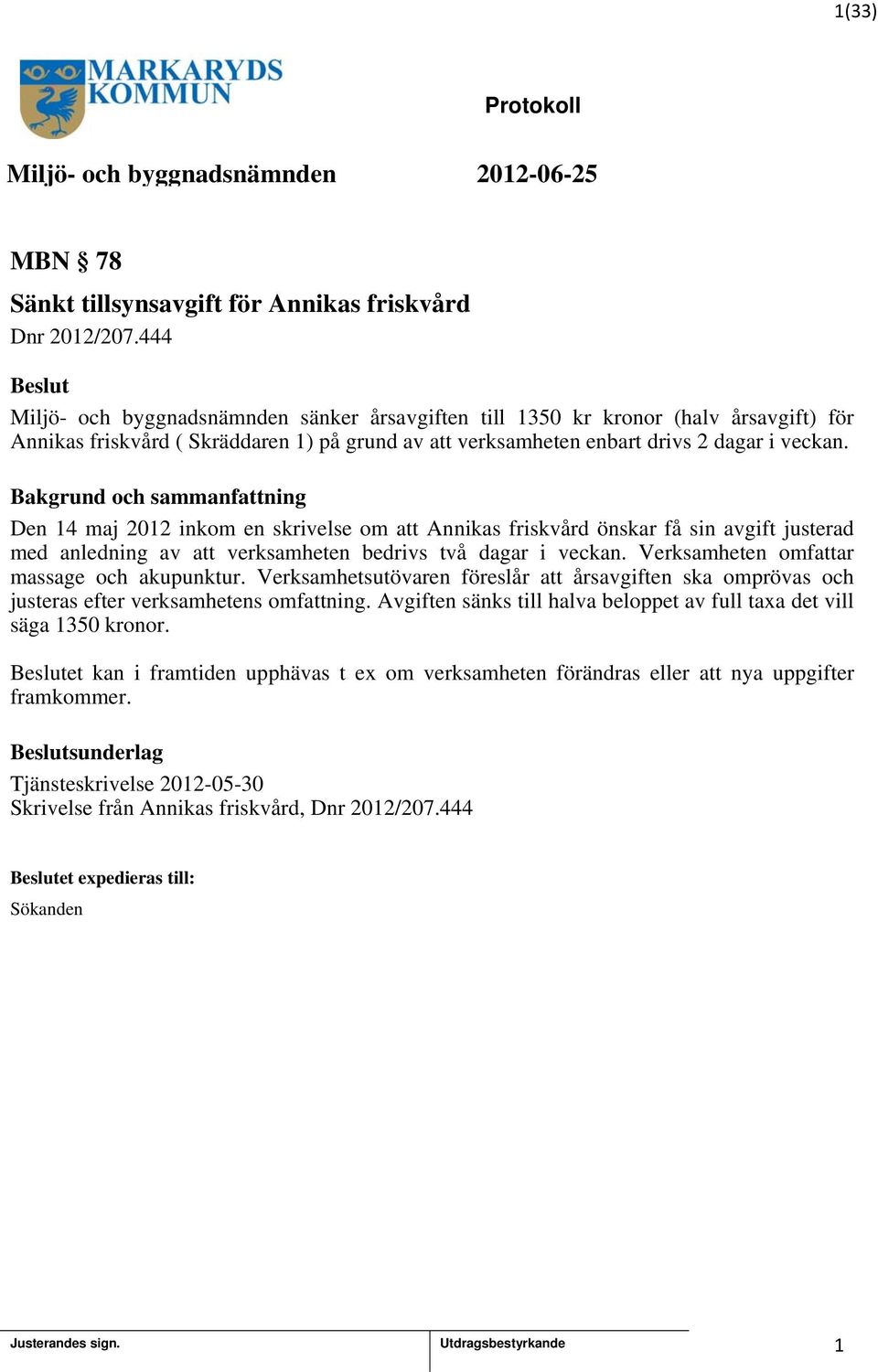 Den 4 maj 202 inkom en skrivelse om att Annikas friskvård önskar få sin avgift justerad med anledning av att verksamheten bedrivs två dagar i veckan. Verksamheten omfattar massage och akupunktur.