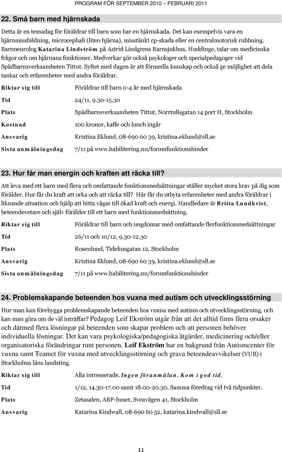 Barnneurolog Katarina Lindström på Astrid Lindgrens Barnsjukhus, Huddinge, talar om medicinska frågor och om hjärnans funktioner.