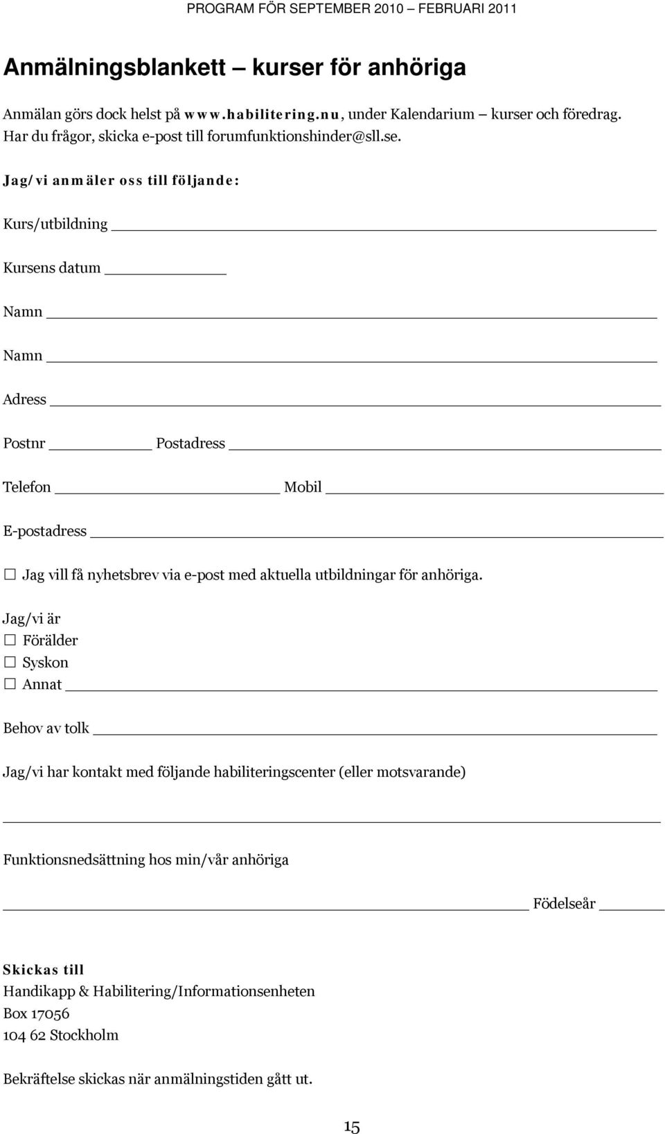Jag/vi anmäler oss till följande: Kurs/utbildning Kursens datum Namn Namn Adress Postnr Postadress Telefon Mobil E-postadress Jag vill få nyhetsbrev via e-post med aktuella