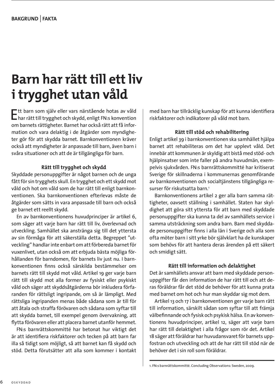 Barnkonventionen kräver också att myndigheter är anpassade till barn, även barn i svåra situationer och att de är tillgängliga för barn.