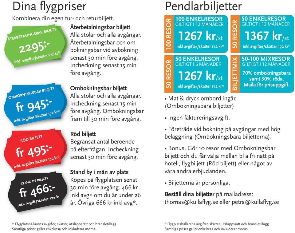 avgifter/skatter 172 kr* STAND BY BILJETT inkl. avgift/skatter 172 kr Ombokningsbar biljett Alla stolar och alla avgångar. Incheckning senast 15 min före avgång.