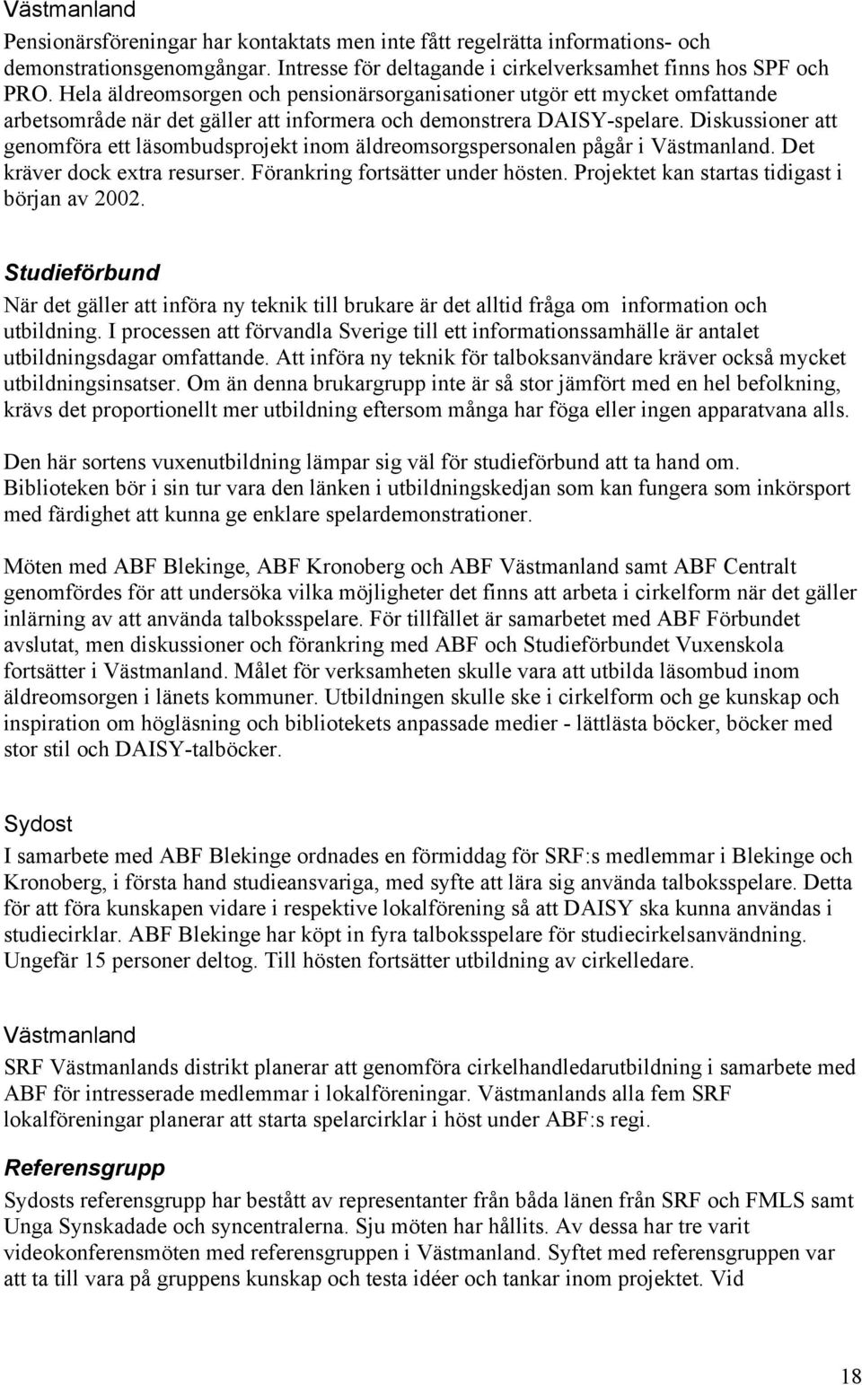 Diskussioner att genomföra ett läsombudsprojekt inom äldreomsorgspersonalen pågår i Västmanland. Det kräver dock extra resurser. Förankring fortsätter under hösten.