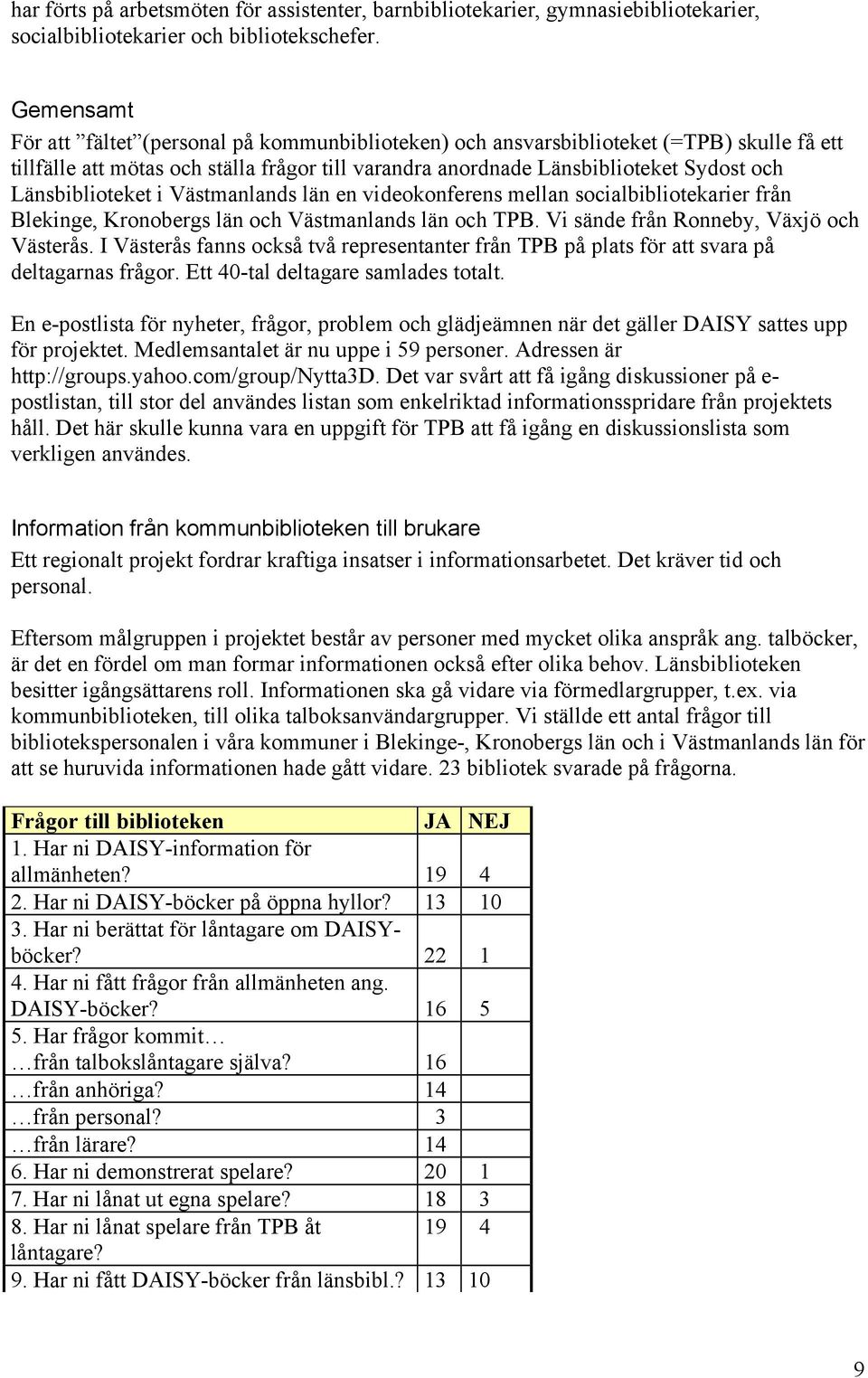 Länsbiblioteket i Västmanlands län en videokonferens mellan socialbibliotekarier från Blekinge, Kronobergs län och Västmanlands län och TPB. Vi sände från Ronneby, Växjö och Västerås.