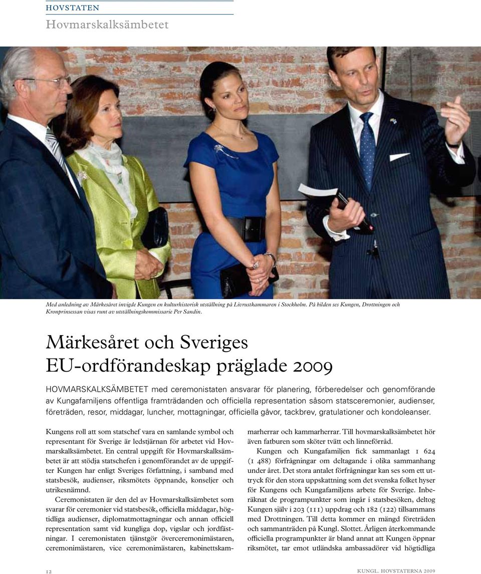 Märkesåret och Sveriges EU-ordförandeskap präglade 2009 Hovmarskalksämbetet med ceremonistaten ansvarar för planering, förberedelser och genomförande av Kungafamiljens offentliga framträdanden och