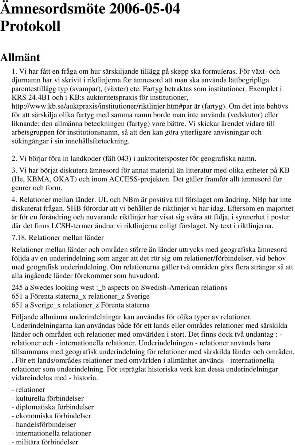 4B1 och i KB:s auktoritetspraxis för institutioner, http://www.kb.se/auktpraxis/institutioner/riktlinjer.htm#par är (fartyg).