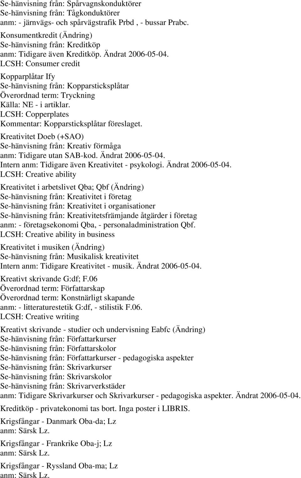 LCSH: Consumer credit Kopparplåtar Ify Se-hänvisning från: Kopparsticksplåtar Överordnad term: Tryckning Källa: NE - i artiklar. LCSH: Copperplates Kommentar: Kopparsticksplåtar föreslaget.