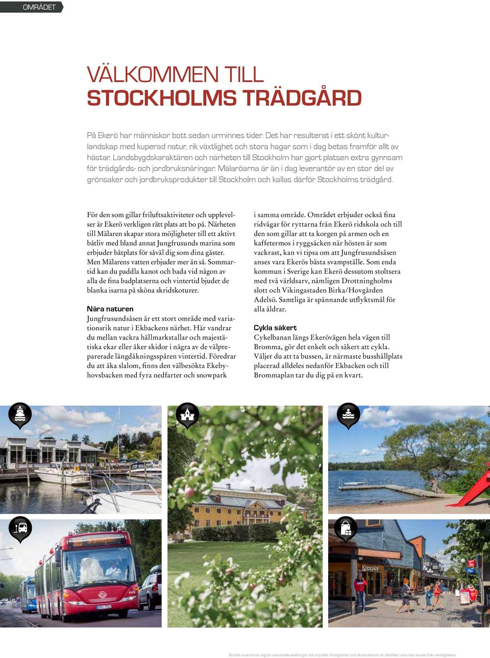 Landsbygdskaraktären och närheten till Stockholm har gjort platsen extra gynnsam för trädgårds- och jordbruksnäringar.
