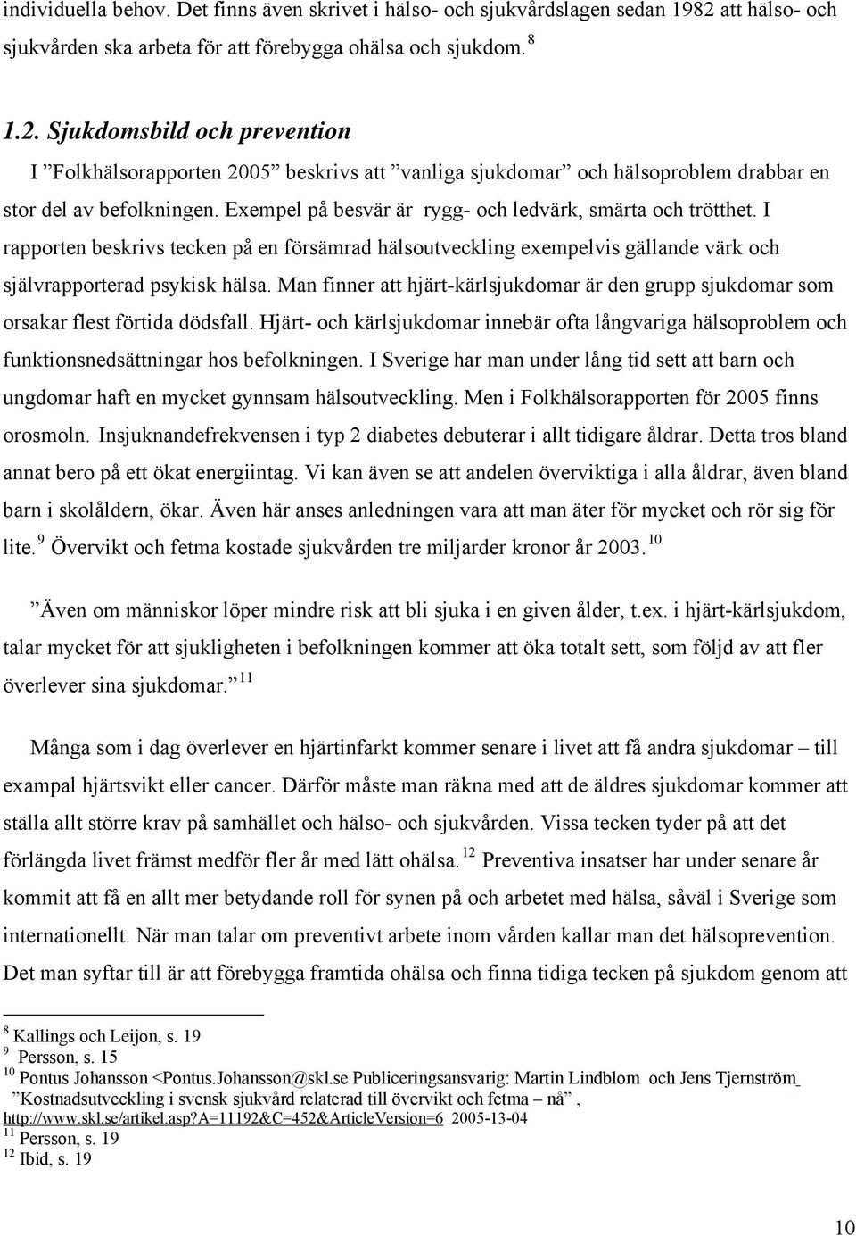 Sjukdomsbild och prevention I Folkhälsorapporten 2005 beskrivs att vanliga sjukdomar och hälsoproblem drabbar en stor del av befolkningen. Exempel på besvär är rygg- och ledvärk, smärta och trötthet.