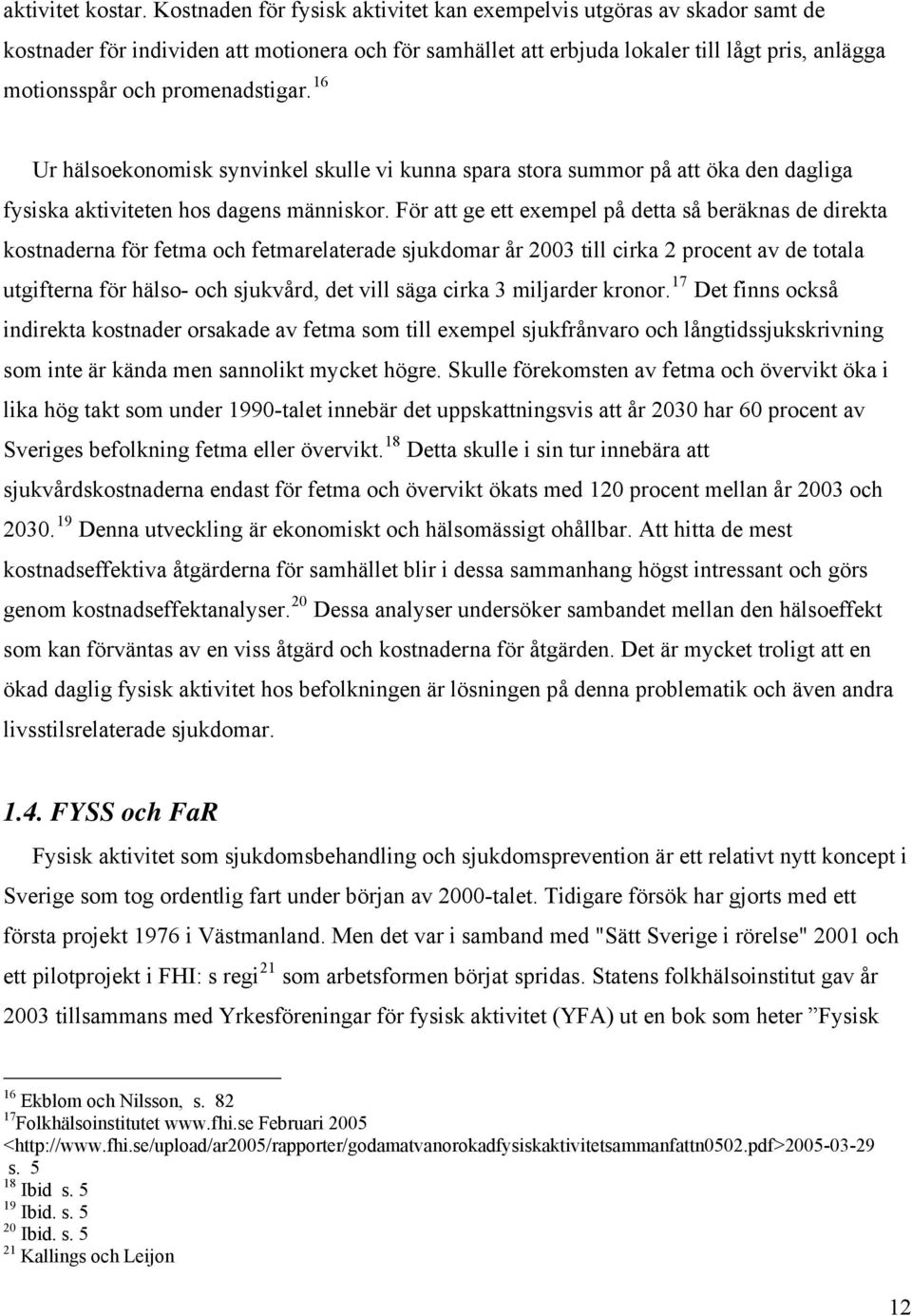 promenadstigar. 16 Ur hälsoekonomisk synvinkel skulle vi kunna spara stora summor på att öka den dagliga fysiska aktiviteten hos dagens människor.