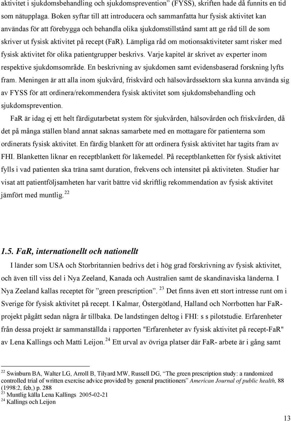 recept (FaR). Lämpliga råd om motionsaktiviteter samt risker med fysisk aktivitet för olika patientgrupper beskrivs. Varje kapitel är skrivet av experter inom respektive sjukdomsområde.