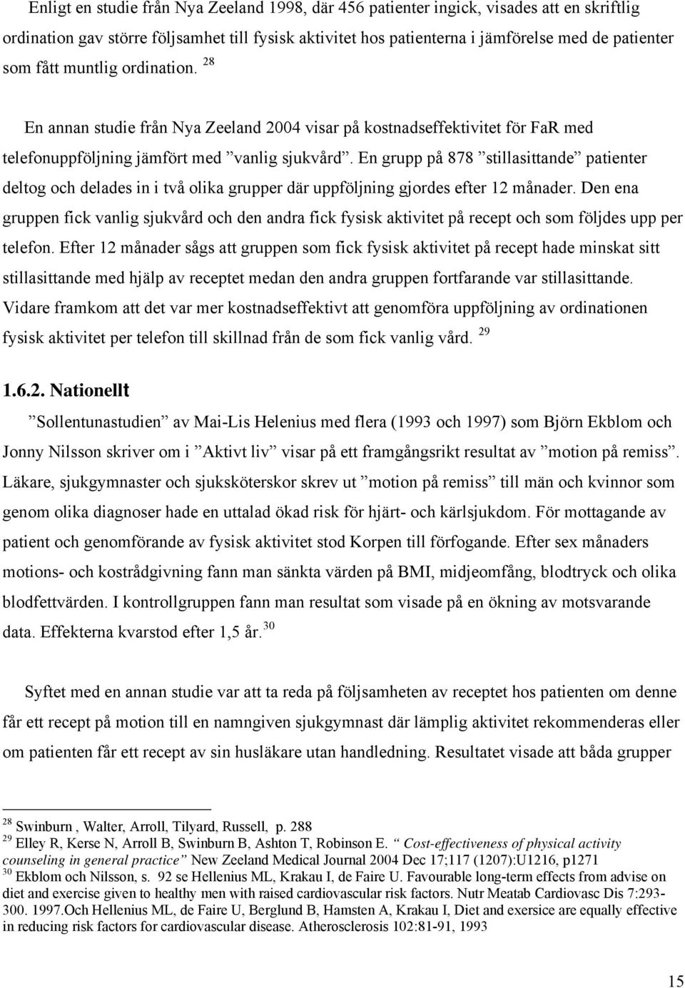 En grupp på 878 stillasittande patienter deltog och delades in i två olika grupper där uppföljning gjordes efter 12 månader.