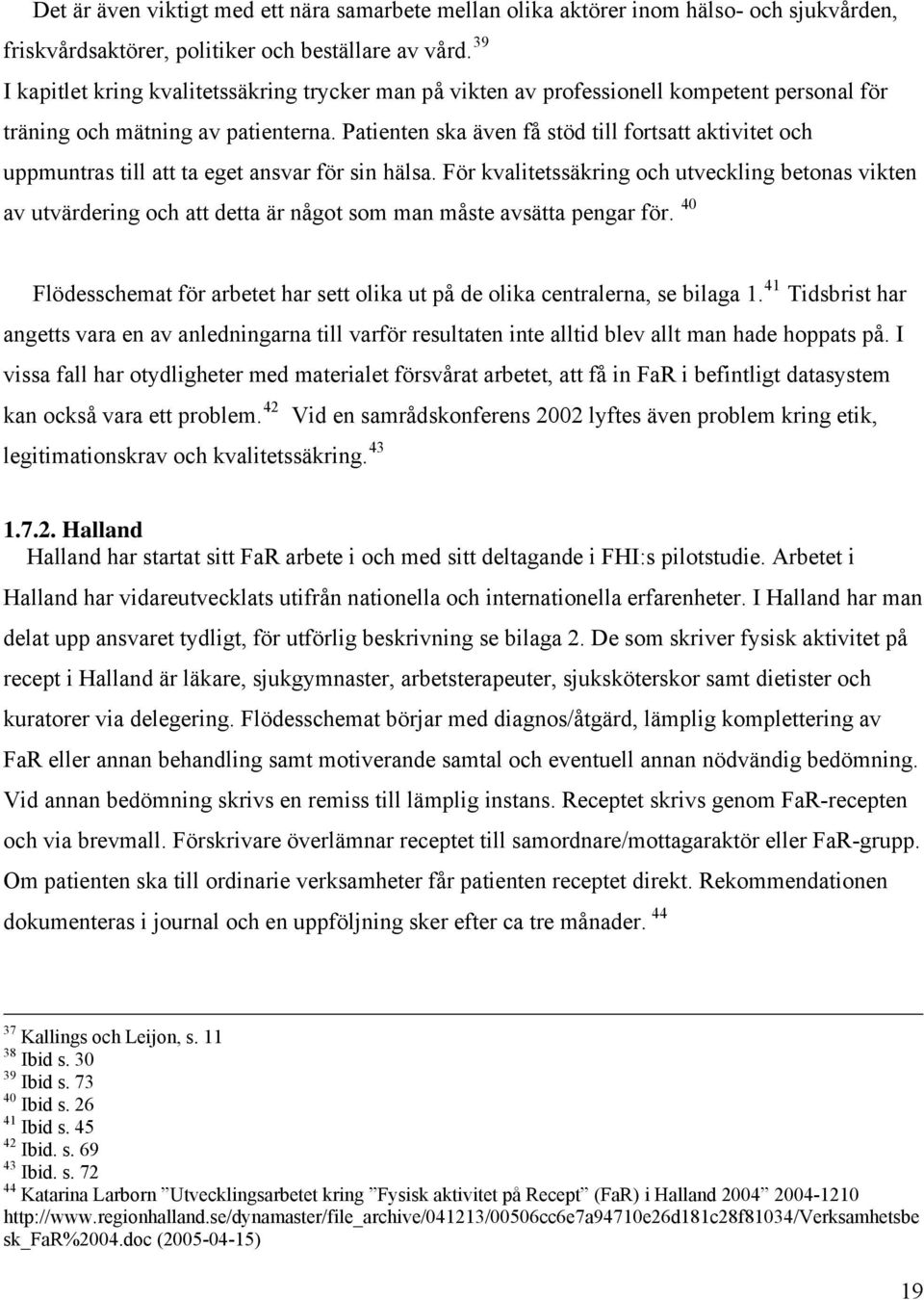 Patienten ska även få stöd till fortsatt aktivitet och uppmuntras till att ta eget ansvar för sin hälsa.