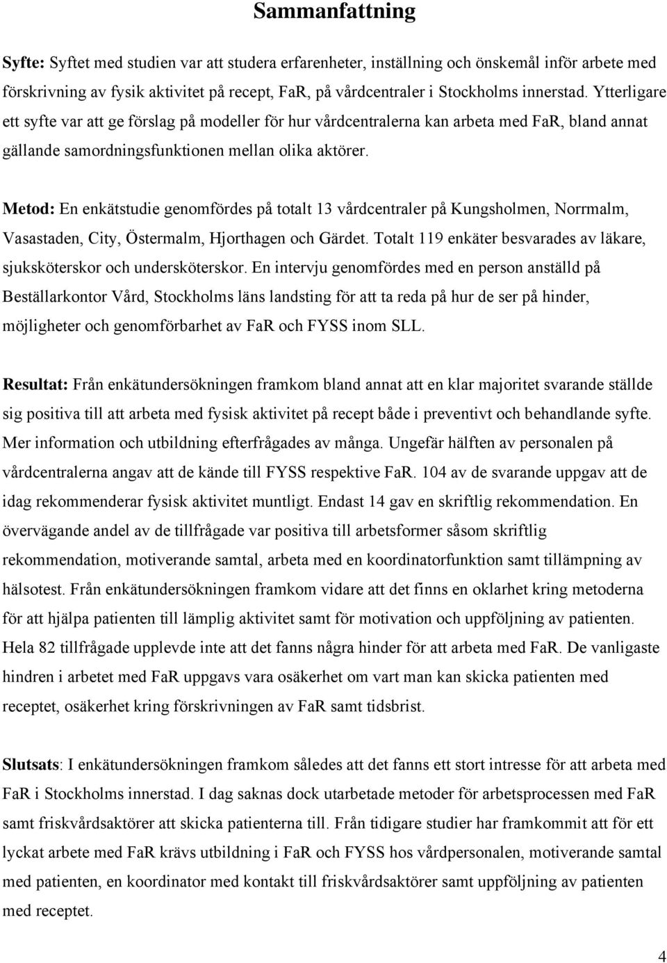Metod: En enkätstudie genomfördes på totalt 13 vårdcentraler på Kungsholmen, Norrmalm, Vasastaden, City, Östermalm, Hjorthagen och Gärdet.
