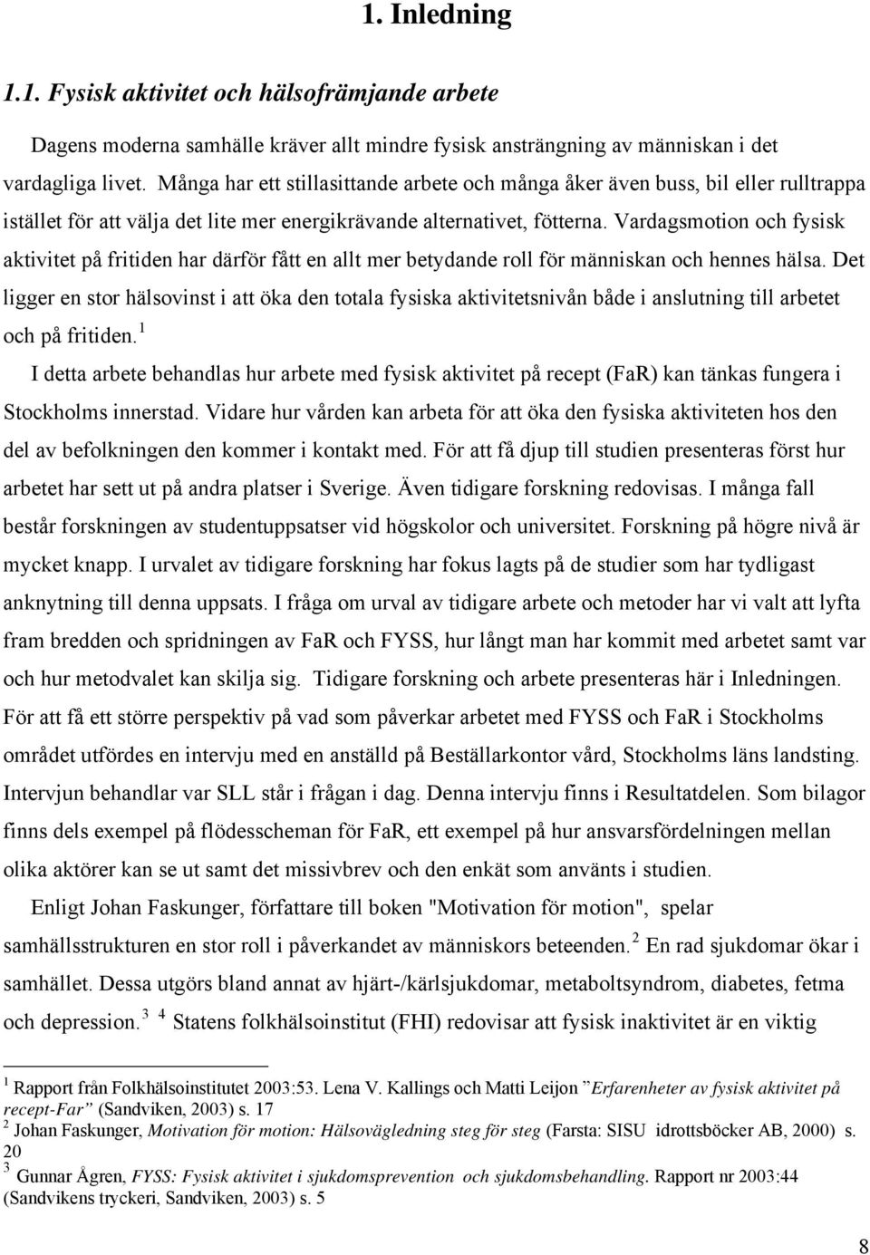 Vardagsmotion och fysisk aktivitet på fritiden har därför fått en allt mer betydande roll för människan och hennes hälsa.