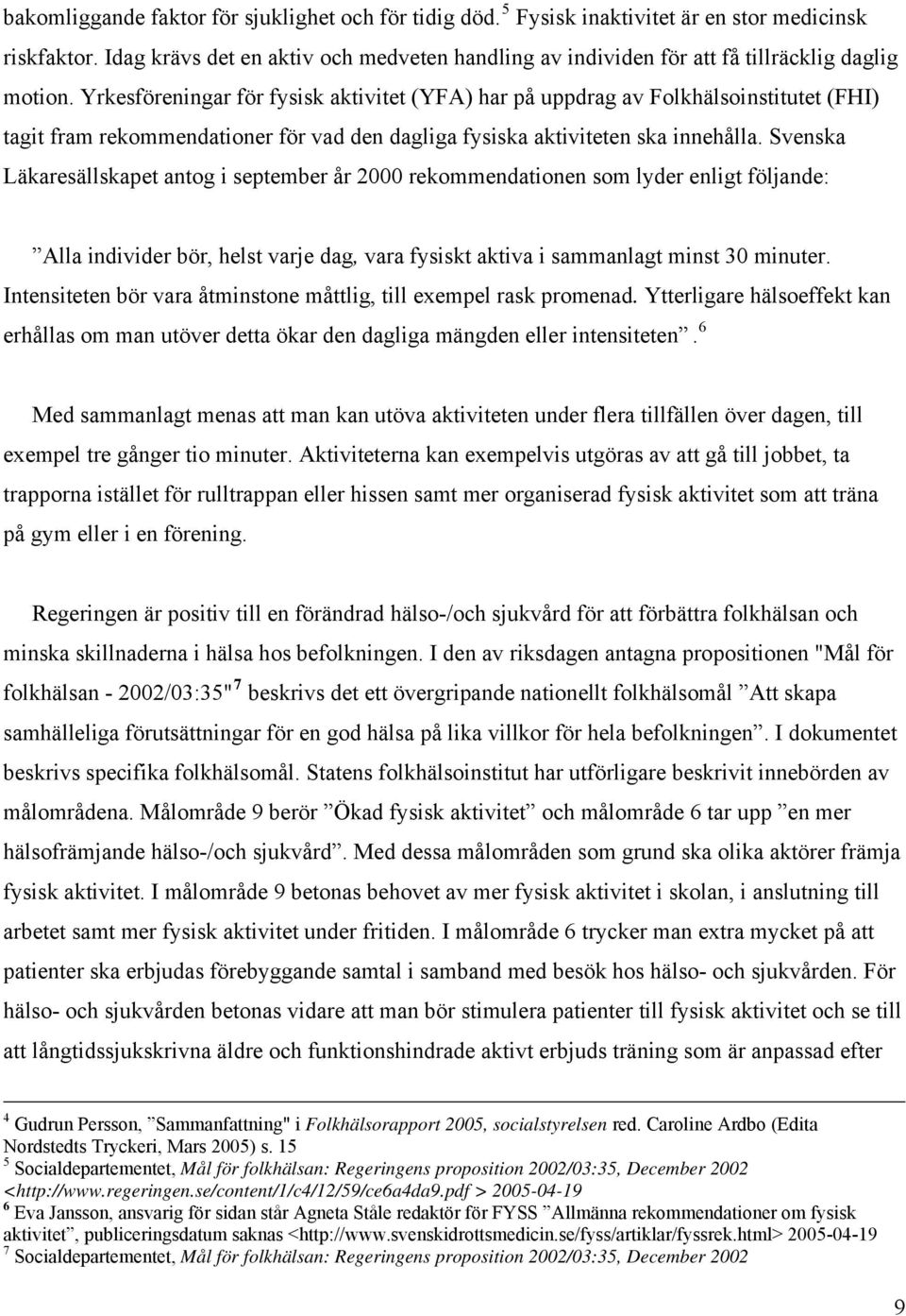 Yrkesföreningar för fysisk aktivitet (YFA) har på uppdrag av Folkhälsoinstitutet (FHI) tagit fram rekommendationer för vad den dagliga fysiska aktiviteten ska innehålla.