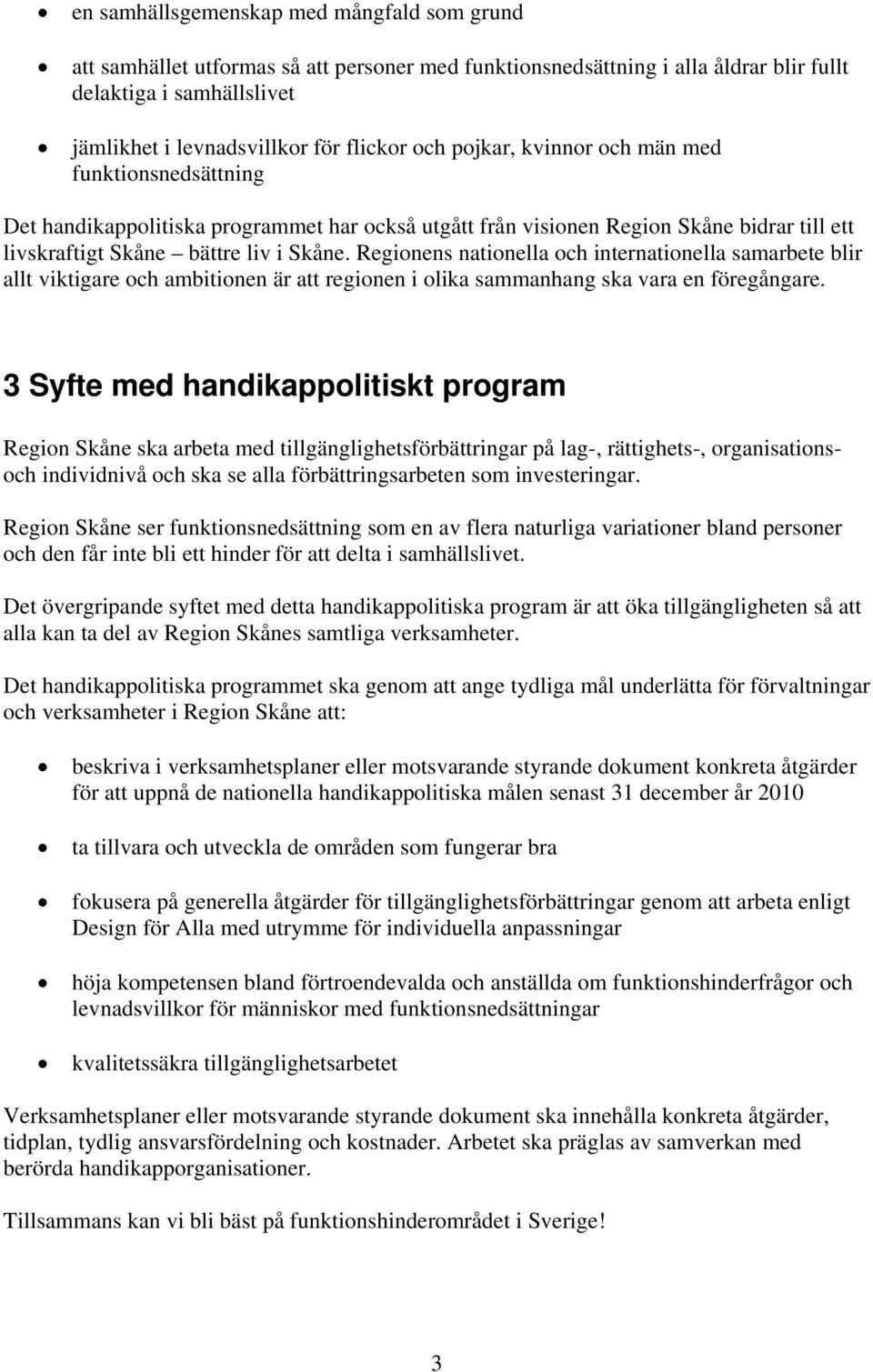 Regionens nationella och internationella samarbete blir allt viktigare och ambitionen är att regionen i olika sammanhang ska vara en föregångare.