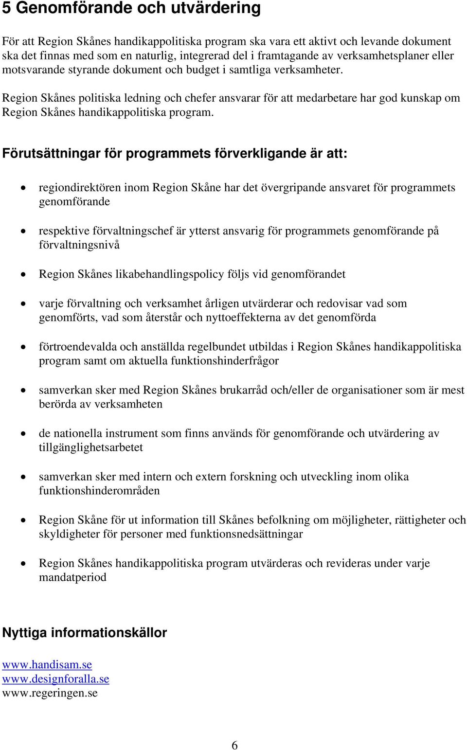 Region Skånes politiska ledning och chefer ansvarar för att medarbetare har god kunskap om Region Skånes handikappolitiska program.