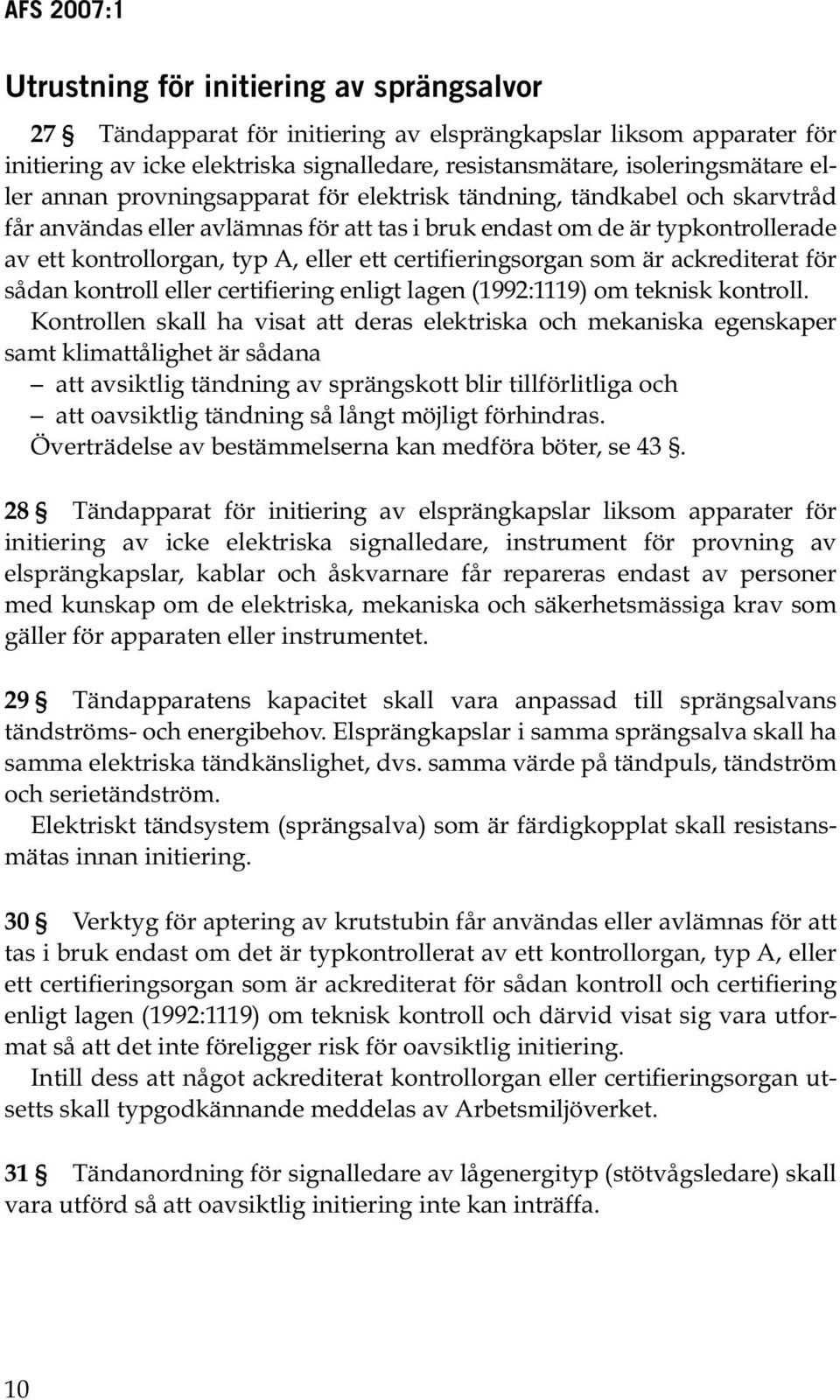 certifieringsorgan som är ackrediterat för sådan kontroll eller certifiering enligt lagen (992:9) om teknisk kontroll.