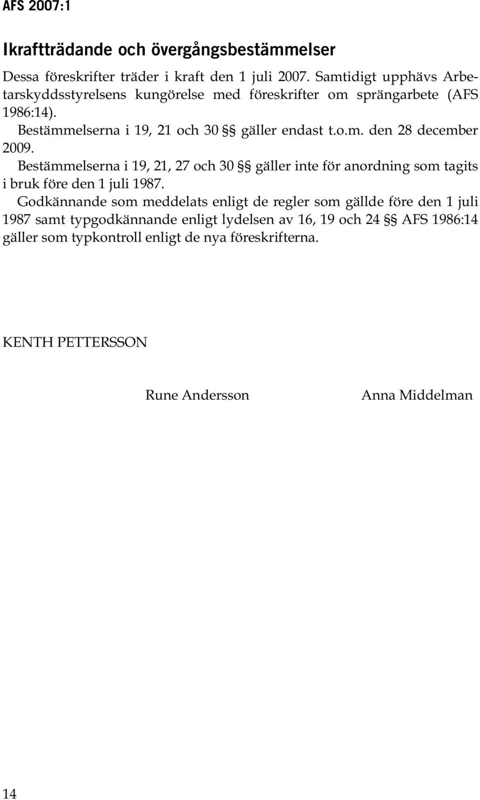 Bestämmelserna i 9, 2, 27 och 30 gäller inte för anordning som tagits i bruk före den juli 987.