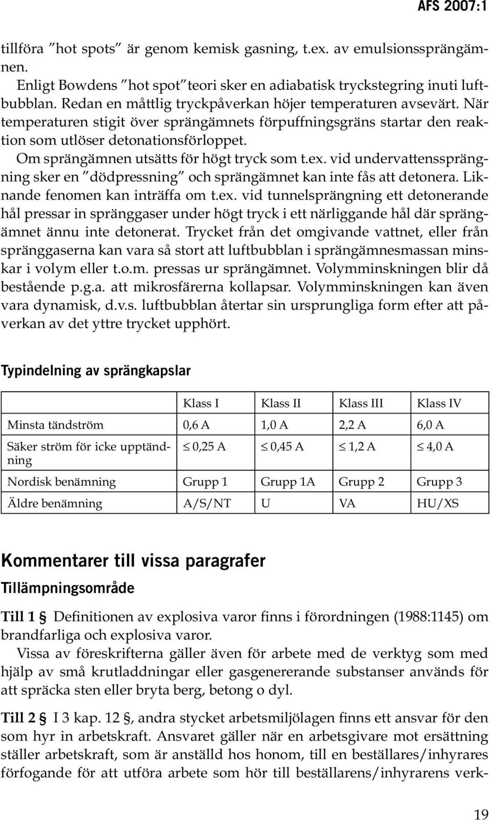 Om sprängämnen utsätts för högt tryck som t.ex. vid undervattenssprängning sker en dödpressning och sprängämnet kan inte fås att detonera. Liknande fenomen kan inträffa om t.ex. vid tunnelsprängning ett detonerande hål pressar in spränggaser under högt tryck i ett närliggande hål där sprängämnet ännu inte detonerat.