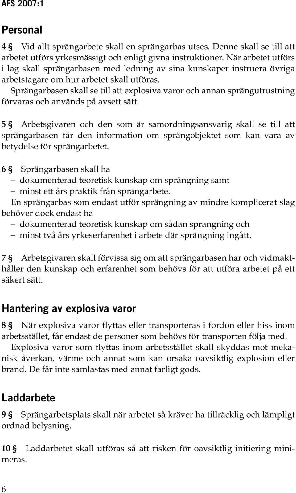Sprängarbasen skall se till att explosiva varor och annan sprängutrustning förvaras och används på avsett sätt.