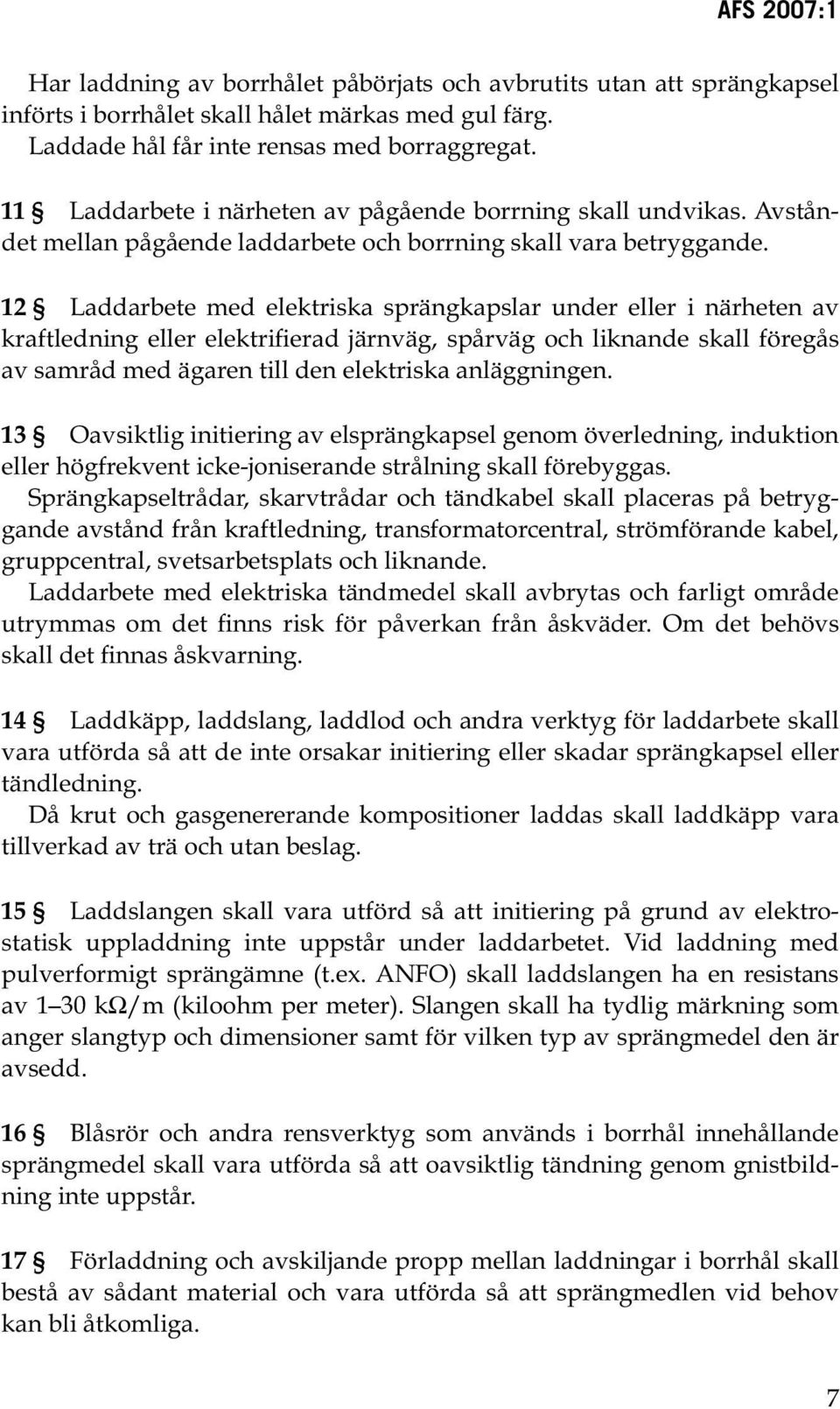 12 Laddarbete med elektriska sprängkapslar under eller i närheten av kraftledning eller elektrifierad järnväg, spårväg och liknande skall föregås av samråd med ägaren till den elektriska anläggningen.