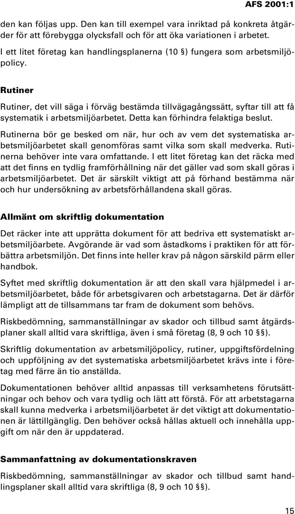 Detta kan förhindra felaktiga beslut. Rutinerna bör ge besked om när, hur och av vem det systematiska arbetsmiljöarbetet skall genomföras samt vilka som skall medverka.
