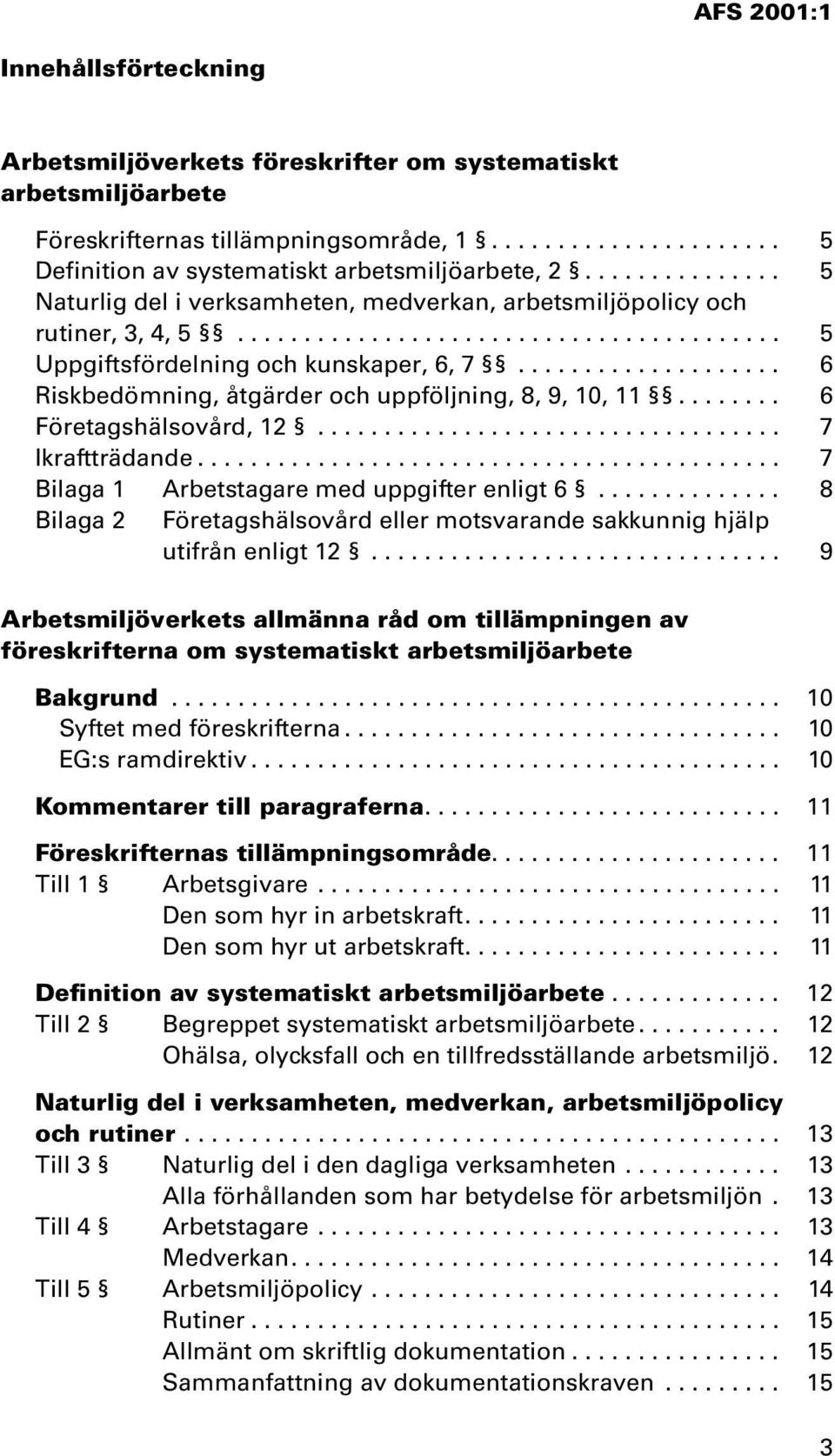 ................... 6 Riskbedömning, åtgärder och uppföljning, 8, 9, 10, 11........ 6 Företagshälsovård, 12................................... 7 Ikraftträdande.