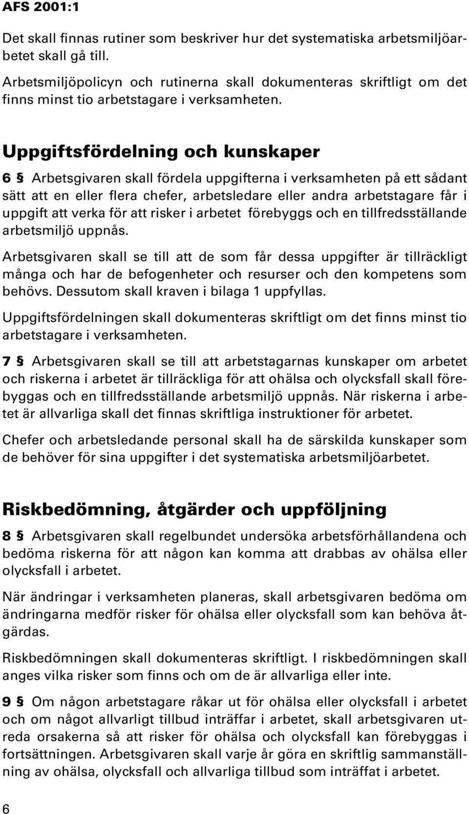 Uppgiftsfördelning och kunskaper 6 Arbetsgivaren skall fördela uppgifterna i verksamheten på ett sådant sätt att en eller flera chefer, arbetsledare eller andra arbetstagare får i uppgift att verka