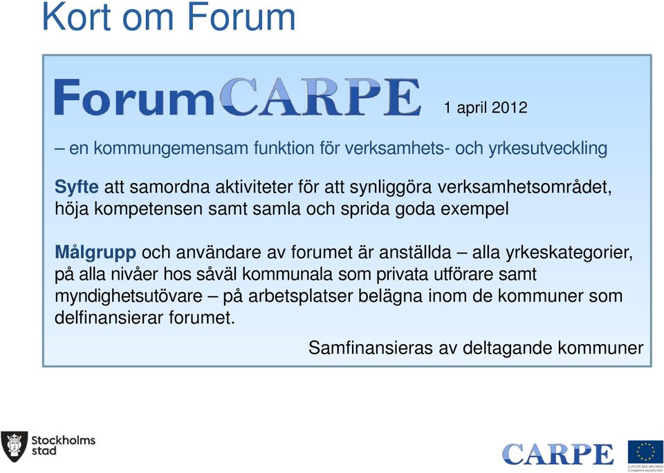 användare av forumet är anställda alla yrkeskategorier, på alla nivåer hos såväl kommunala som privata utförare samt