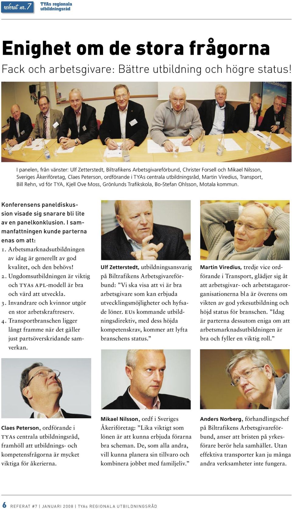 Martin Viredius, Transport, Bill Rehn, vd för TYA, Kjell Ove Moss, Grönlunds Trafikskola, Bo-Stefan Ohlsson, Motala kommun.