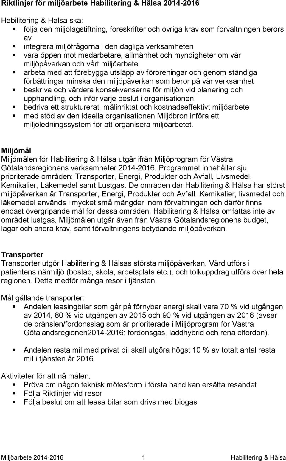 minska den miljöpåverkan som beror på vår verksamhet beskriva och värdera konsekvenserna för miljön vid planering och upphandling, och inför varje beslut i organisationen bedriva ett strukturerat,