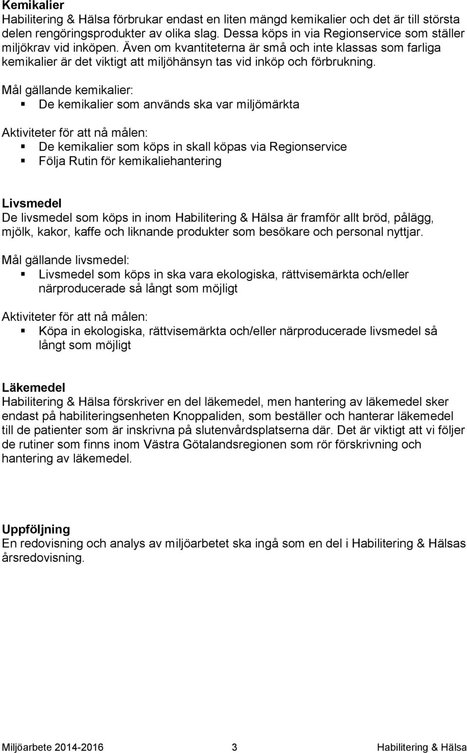 Mål gällande kemikalier: De kemikalier som används ska var miljömärkta De kemikalier som köps in skall köpas via Regionservice Följa Rutin för kemikaliehantering Livsmedel De livsmedel som köps in